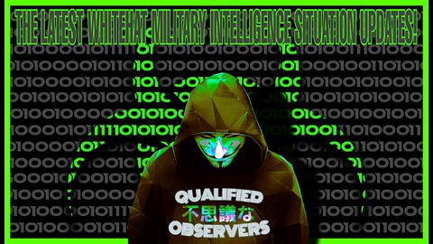 THE LATEST WHITEHAT MILITARY INTELLIGENCE SITUATION UPDATES! 7/24/2022
