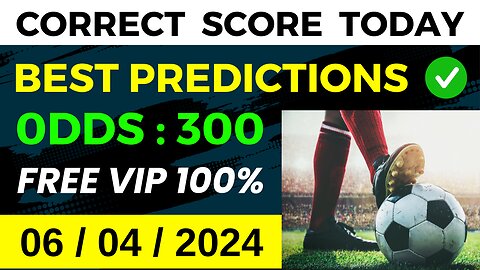 CORRECT SCORE PREDICTIONS TODAY (06/04/2024) FOOTBALL PREDICTIONS