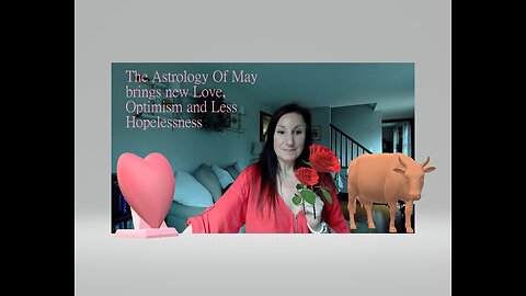 The Astrology of May brings New Love, Optimism and Less Hopelessness