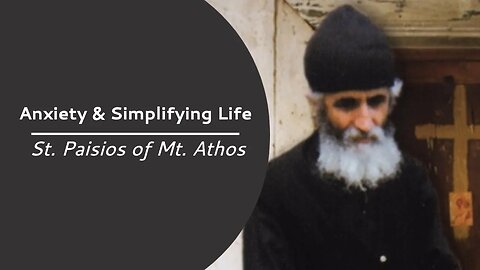 St Paisios on Anxiety and Simplifying Life