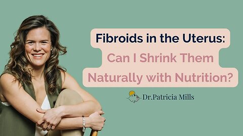Fibroids in the Uterus: Can I Shrink Them Naturally with Nutrition? | Dr. Patricia Mills, MD