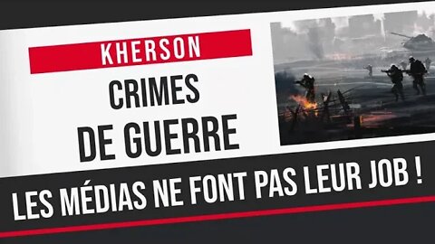 Kherson : Crimes de guerre – Les médias ne font pas leur job !