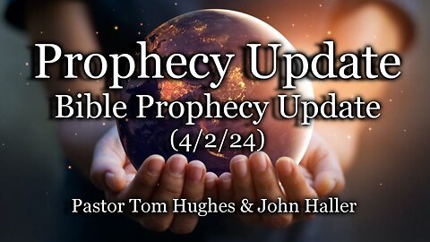 Prophecy Update: Bible Prophecy Update - (4/2/24)