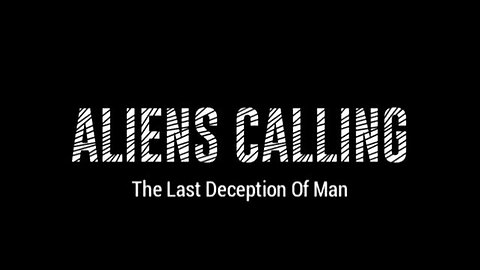 ALIENS CALLING - THE LAST DECEPTION OF MAN (PART ONE)