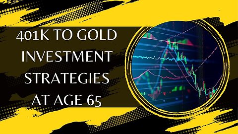 401k To Gold Investment Strategies At Age 65