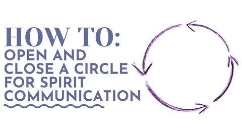 How to Open and Close a Circle for Spirit Communication