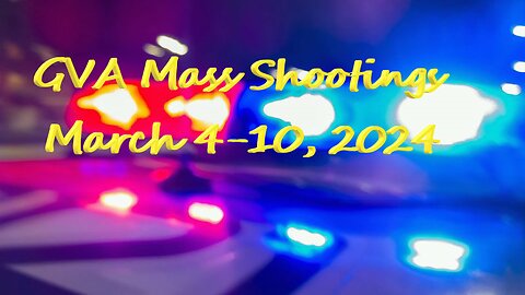 Mass Shootings according Gun Violence Achieves for March 4 through March 10, 2024