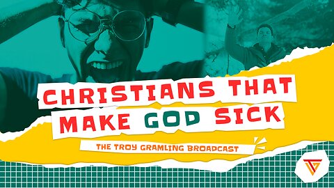 The Troy Gramling Broadcast: Christians That Make God Sick