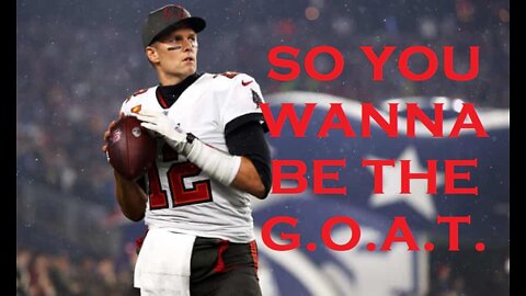 Tom Brady. So you wanna be THE GOAT!?