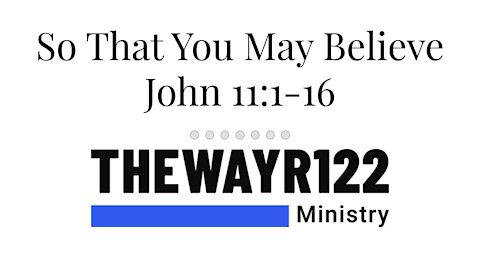 So That You May Believe - John 11:1-16