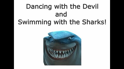 Dancing with the Devil and Swimming with the Sharks