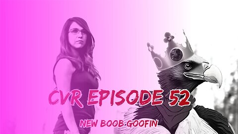CVR Episode 52: New Boob Goofin