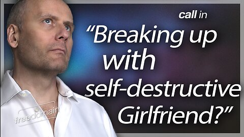 Breaking Up with Self-Destructive Girlfriend? Freedomain Call In