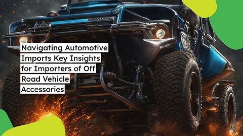 "Essential Guide: Importing Automotive Parts and Accessories for Off-Road Vehicles"