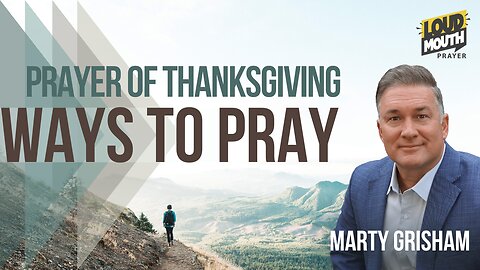 Prayer | WAYS TO PRAY - 19 - PRAYER OF THANKSGIVING - Marty Grisham of Loudmouth Prayer