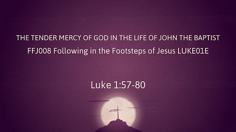 LUKE01E The Tender Mercy of God In the Life of John the Baptist