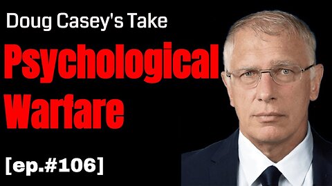 Doug Casey's Take [ep.#106] Psychological Warfare