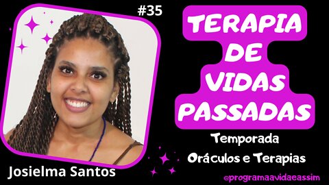 #35 - TERAPIA DE VIDAS PASSADAS com Josielma Santos (Ep.14) TEMPORADA ORÁCULOS E TERAPIAS - 29/5/21