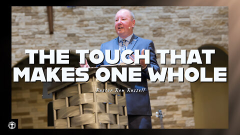 "The Touch that Makes One Whole" | Pastor Ron Russell