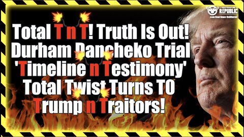 Total TNT! Truth Is Out! Durham Danchenko Trial 'Timeline Testimony' Twist Turns To Trump & Traitor!