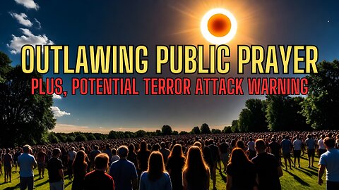 OUTLAWING PUBLIC PRAYER, Plus Potential Terror ATTACK WARNING