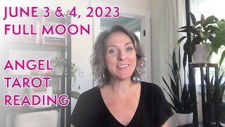 June 3 & 4 2023 FULL MOON Angel Tarot Reading