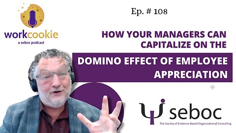 How Your Managers Can Capitalize on the Domino Effect of Employee Appreciation - Ep. 108 - SEBOC's WorkCookie Industrial/Organizational Psychology Show