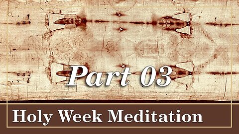 PART 3 | Holy Week Meditation : The Last Supper and the Shroud