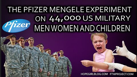 The Pfizer Mengele Experiment on 44,000 US Military Men, Women and Children