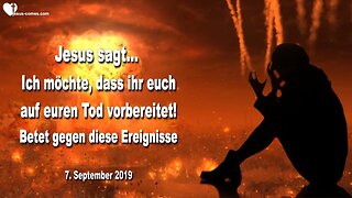 7. September 2019 🇩🇪 JESUS SAGT... Ich möchte, dass ihr euch auf euren Tod vorbereitet und betet gegen die geplanten Ereignisse