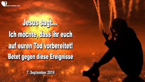 7. September 2019 🇩🇪 JESUS SAGT... Ich möchte, dass ihr euch auf euren Tod vorbereitet und betet gegen die geplanten Ereignisse