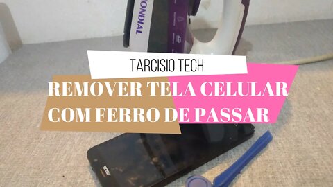 REMOVER TELA DO CELULAR COM FERRO DE PASSAR ROUPAS