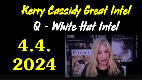 Kerry Cassidy HUGE 4.4.2024 ~ Q - White Hats Intel