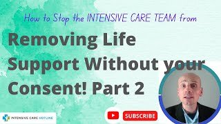 How to stop the intensive care team from removing life support without your consent! (Part 2)