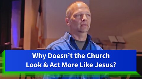 Why Doesn't the Church Look and Act More Like Jesus? | Love & Truth Network