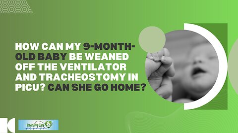 How Can My 9-Month-Old Baby Be Weaned Off the Ventilator & Tracheostomy in PICU? Can She Go Home?