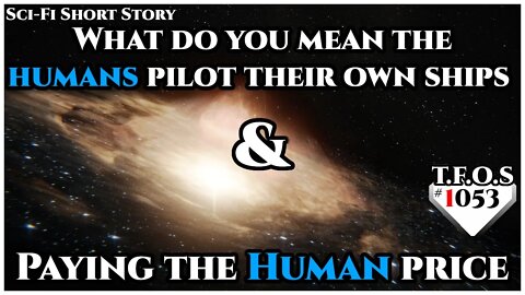 What do you mean the humans pilot their own ships & Paying the Human price | HFY | TFOS1053