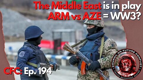 Council on Future Conflict Episode 194: The Middle East is in play, does ARM vs AZE = WW3?