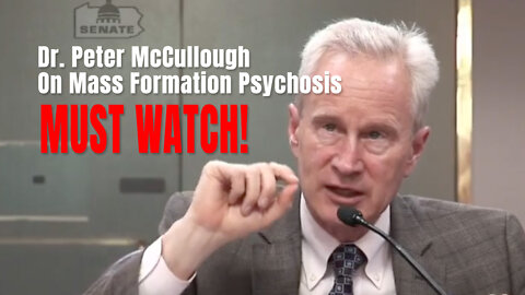 MUST WATCH! Dr. Peter McCullough On Mass Formation Psychosis