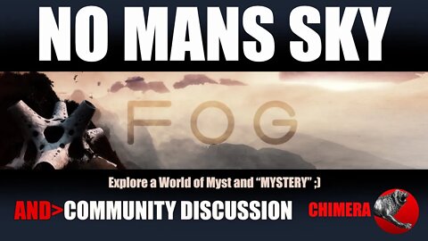 NO MANS SKY_ORIGINS/CHIMERA_'FOG' Explore a World of Myst and Mystery! AND...Community Discussion