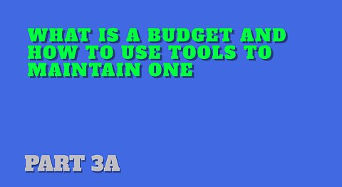 Part 3A: What is a Budget and How to Use Tools to Maintain One