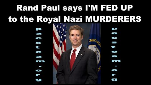 Rand Paul says I'M FED UP to the Royal Nazi MURDERERS