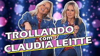 TROLLANDO FAMOSOS com CLAUDIA LEITTE