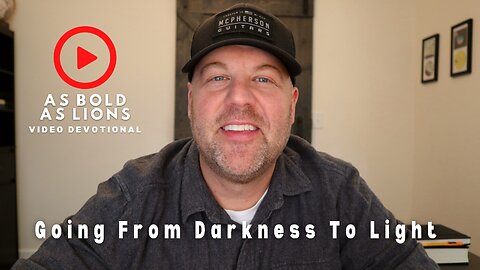 Going From Darkness To Light | AS BOLD AS LIONS DEVOTIONAL | December 12, 2022