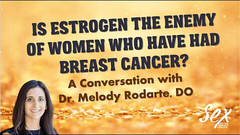 Ep 10 - Is Estrogen the Enemy of Women Who Have Had Cancer? Conversation with Dr. Melody Rodarte