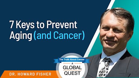 7 Keys to Prevent Aging (and Cancer!) - Dr. Howard Fisher || A Global Quest Video Clips