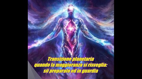 Transizione planetaria quando la maggioranza si risveglia sii preparato ed in guardia