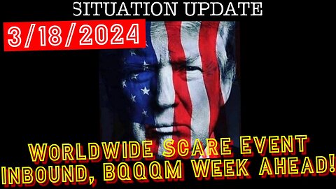 Situation Update 3.18.24 - Worldwide Scare Event Inbound, BQQQM Week Ahead!