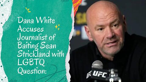 Dana White's Accusation: Did a Journalist Bait Sean Strickland with an LGBTQ Question?