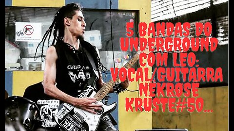 5 bandas do Underground com Léo:Vocal/Guitarra/Nëkrøsë Krüstë#50...
